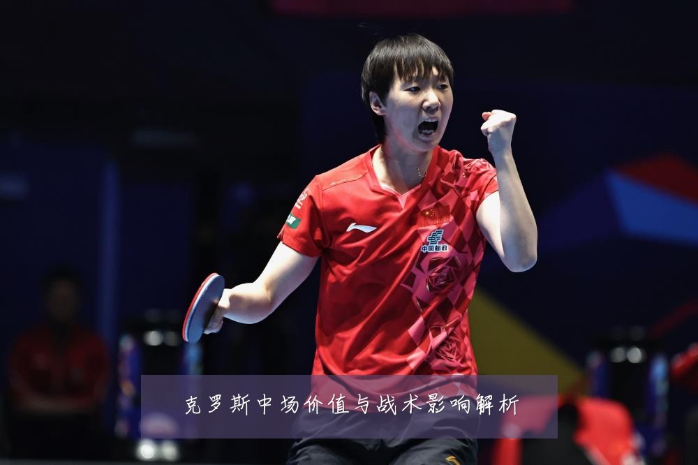 克罗斯中场价值与战术影响解析